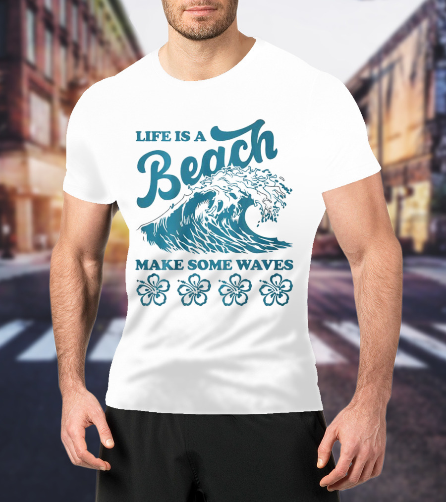 Life Is A Beach Make Some Waves Wave And Flowers T-Shirt
