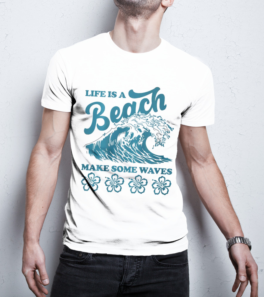 Life Is A Beach Make Some Waves Wave And Flowers T-Shirt