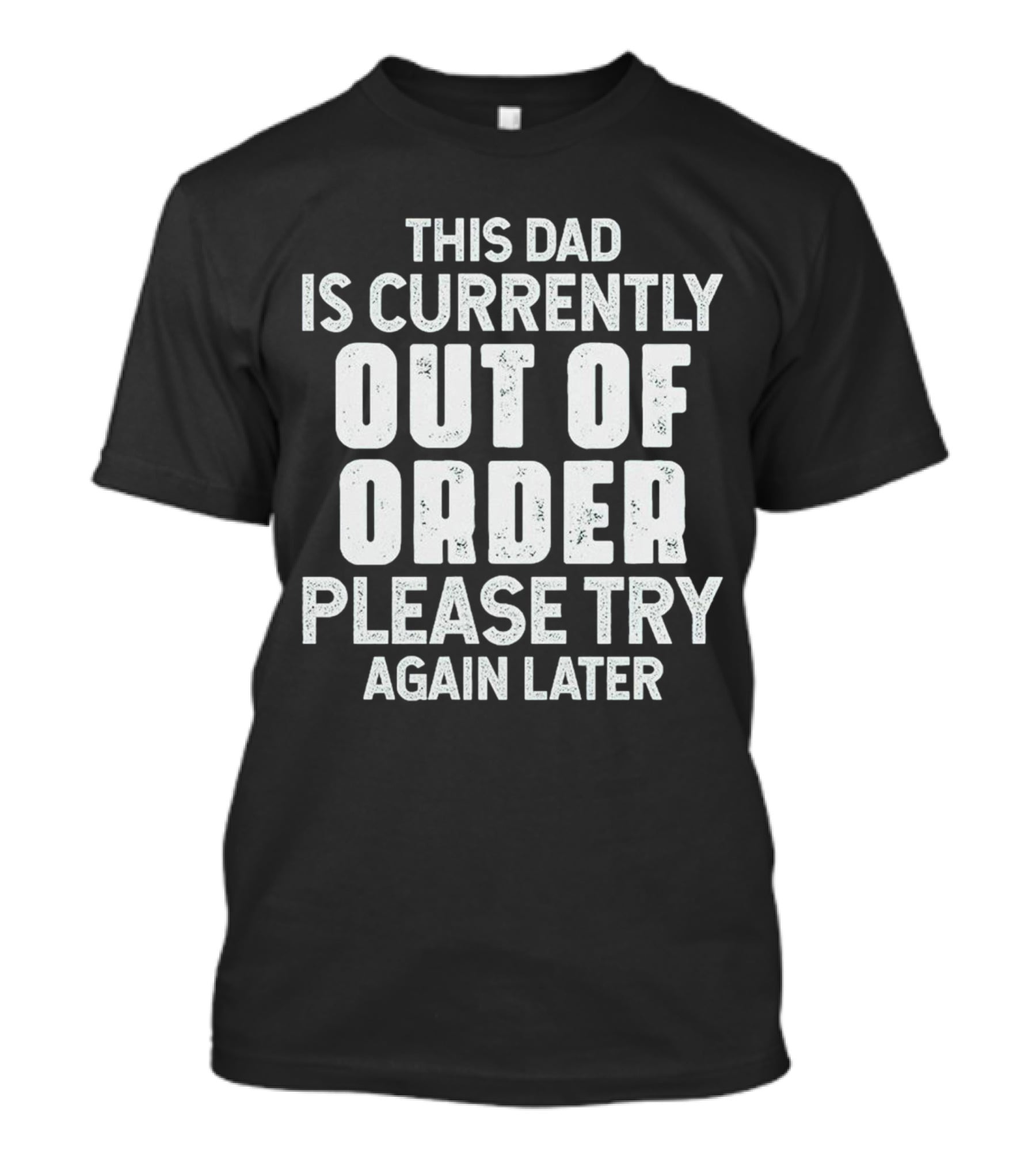 This Dad Is Currently Out Of Order Please Try Again Later T-Shirt