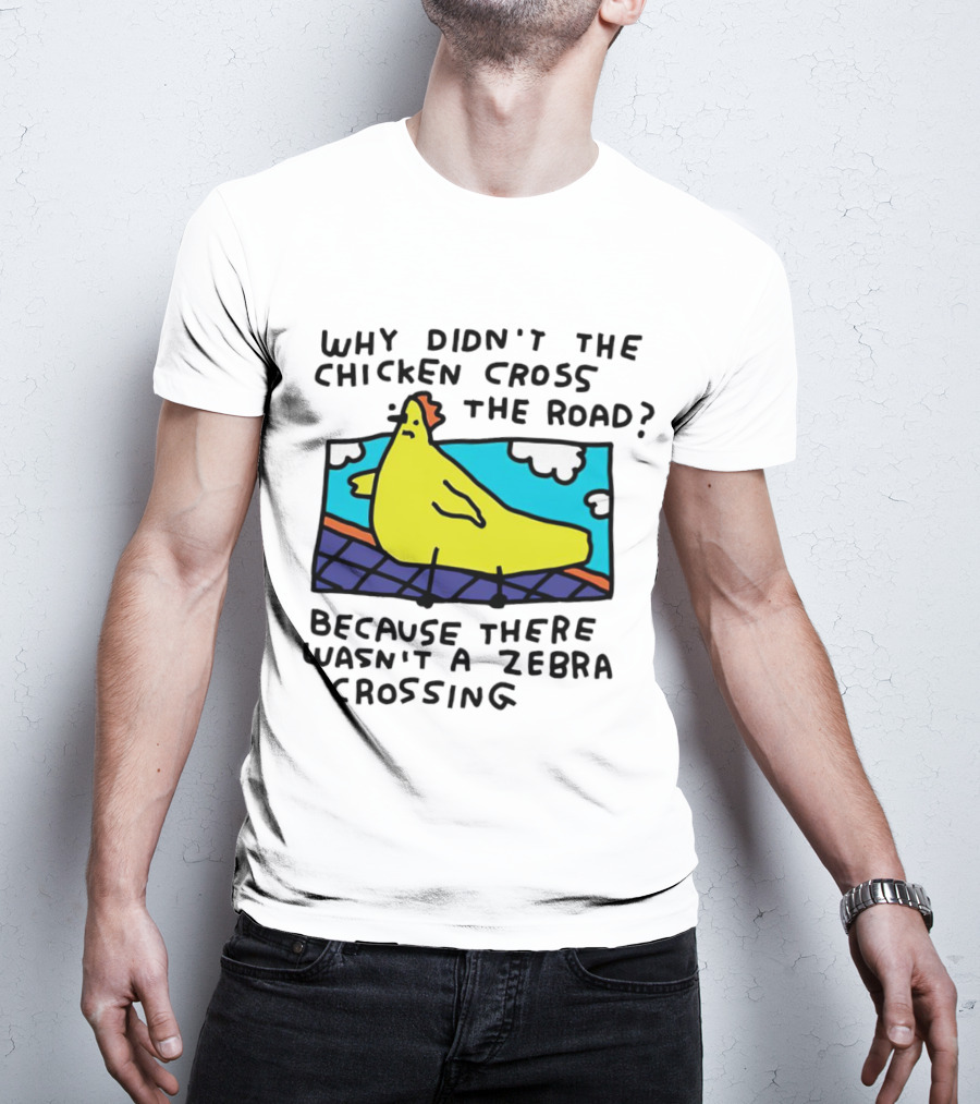 Why Didn’t The Chicken Cross The Road Because There Wasn’t A Zebra Crossing Colorful Cartoon T-Shirt