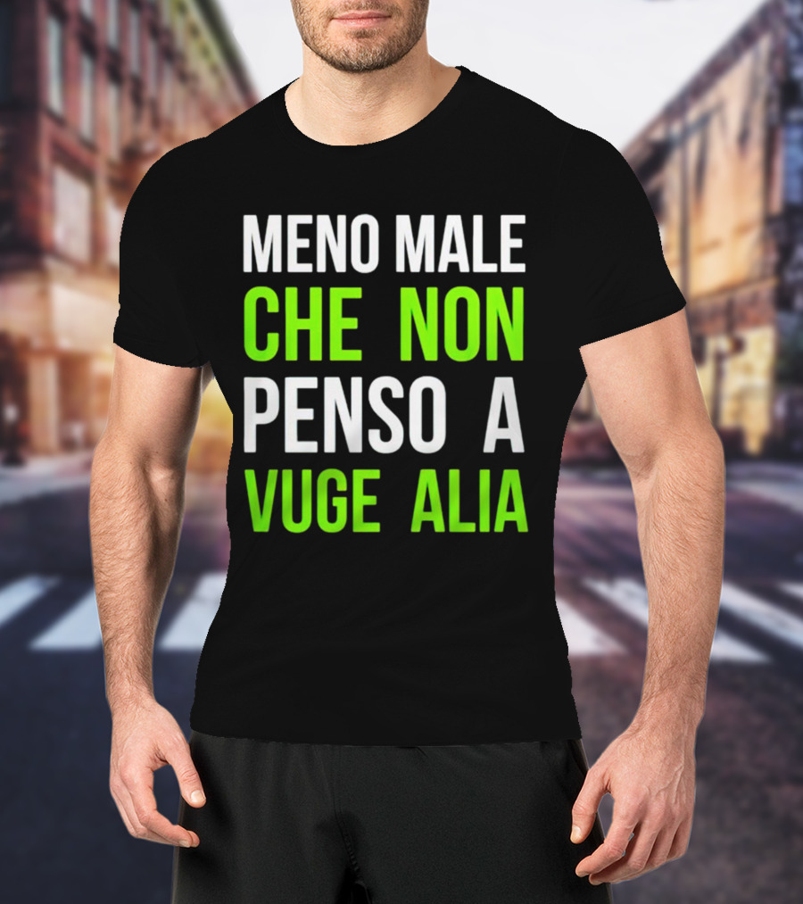 Meno Male Che Non Penso A Vuge Alia Text T-Shirt