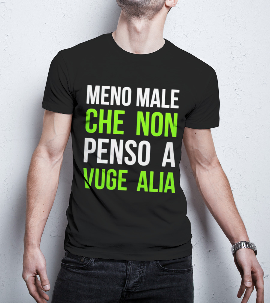 Meno Male Che Non Penso A Vuge Alia Text T-Shirt