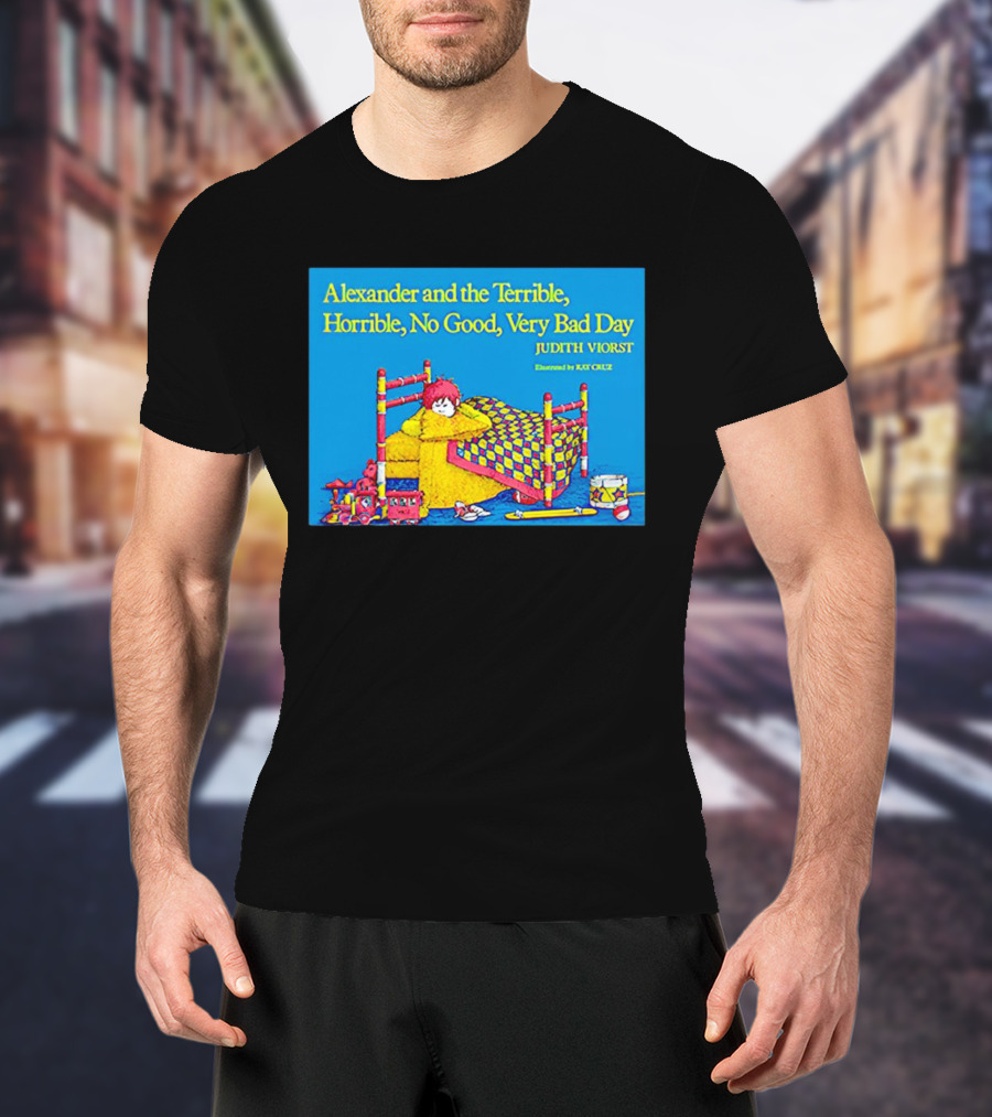 Alexander And The Terrible Horrible No Good Very Bad Day Judith Viorst Illustrated By Ray Cruz T-Shirt