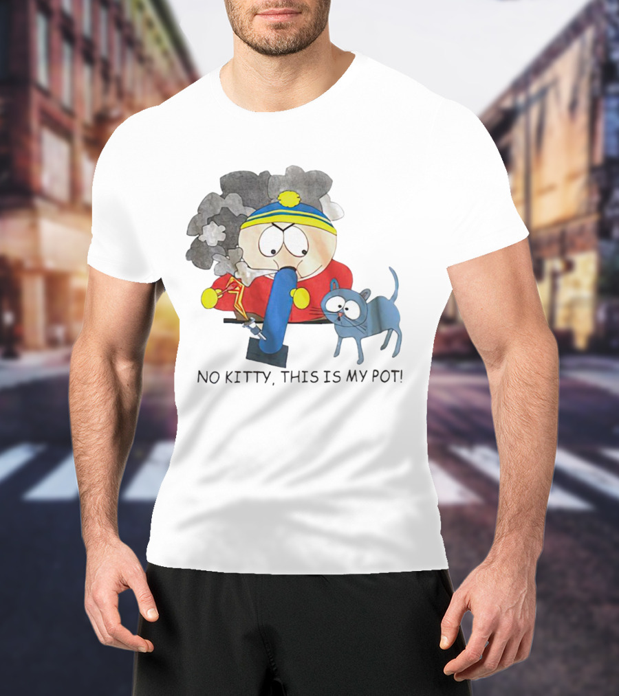 South Park Cartman No Kitty This Is My Pot T-Shirt