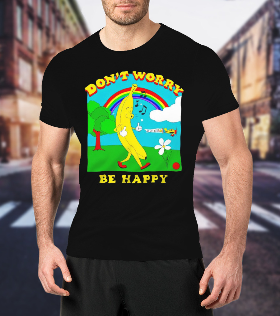 Don't Worry Be Happy Banana Rainbow Gets Better T-Shirt