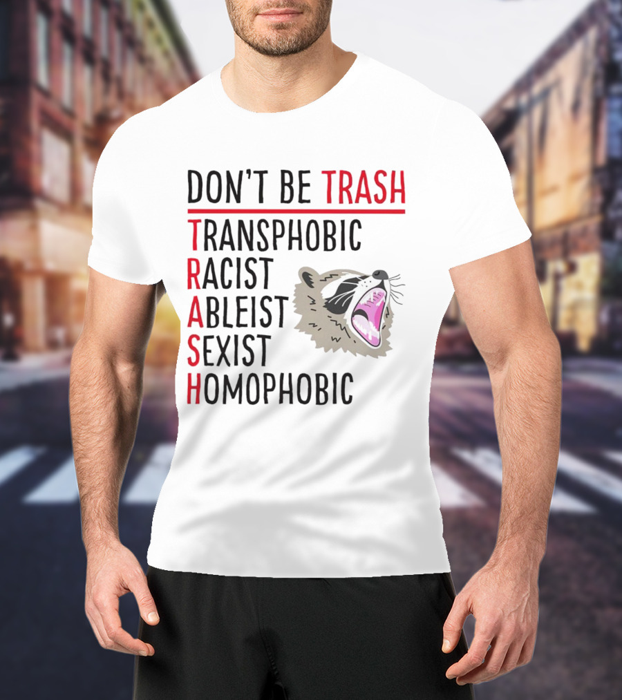 Don't Be Trash Transphobic Racist Ableist Sexist Homophobic Raccoon T-Shirt