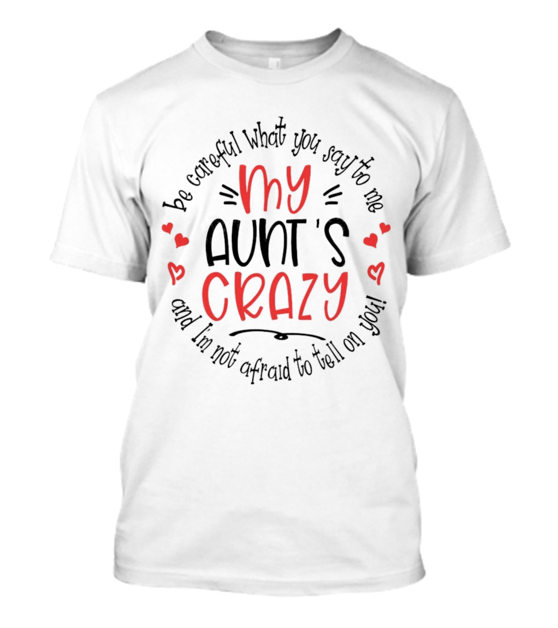 My Aunt's Crazy Be Careful What You Say To Me And I'm Not Afraid To Tell On You T-Shirt