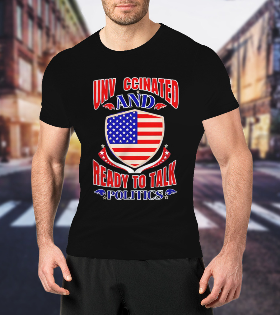 UNV CCINATED AND READY TO TALK POLITICS American Shield T-Shirt