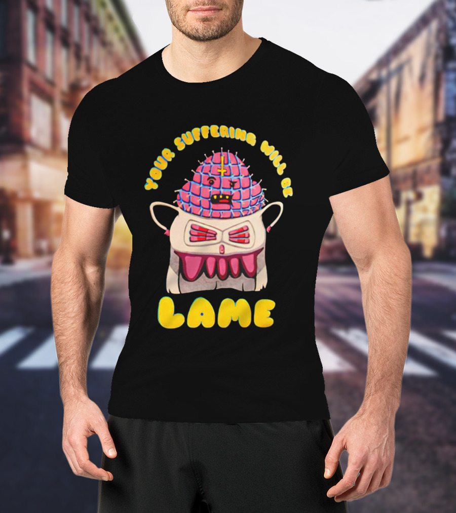 YOUR SUFFERING WILL BE LAME T-Shirt