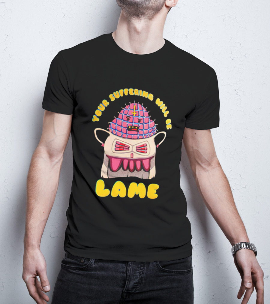 YOUR SUFFERING WILL BE LAME T-Shirt