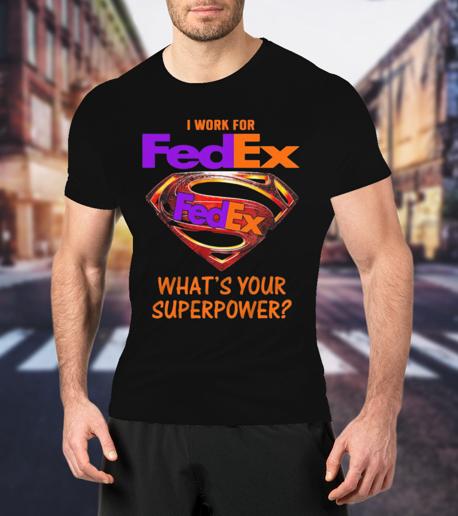 I Work For FedEx What's Your Superpower With Superman T-Shirt