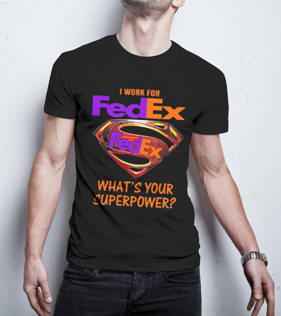 I Work For FedEx What's Your Superpower With Superman T-Shirt