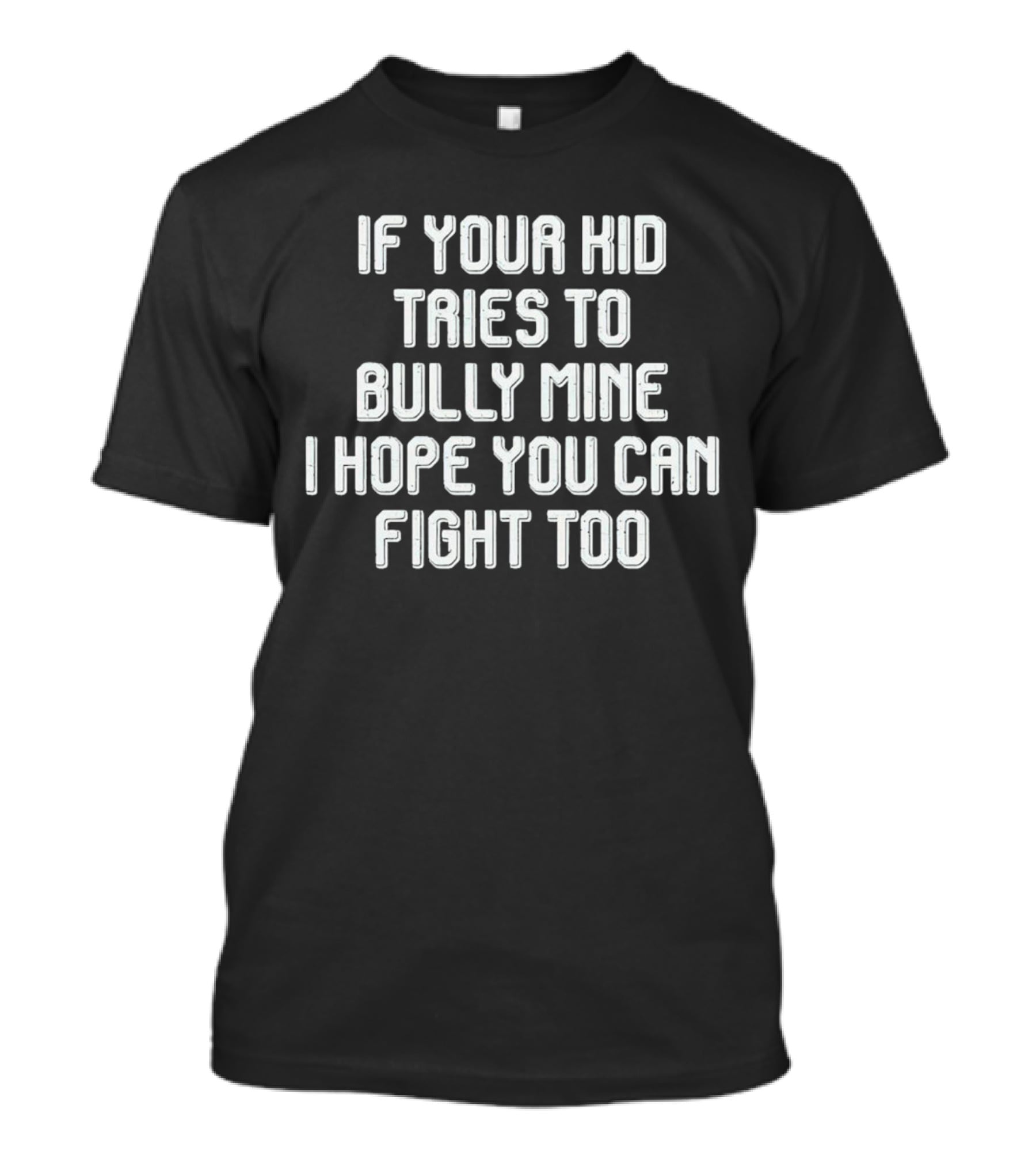 If Your Kid Tries To Bully Mine I Hope You Can Fight Too T-Shirt