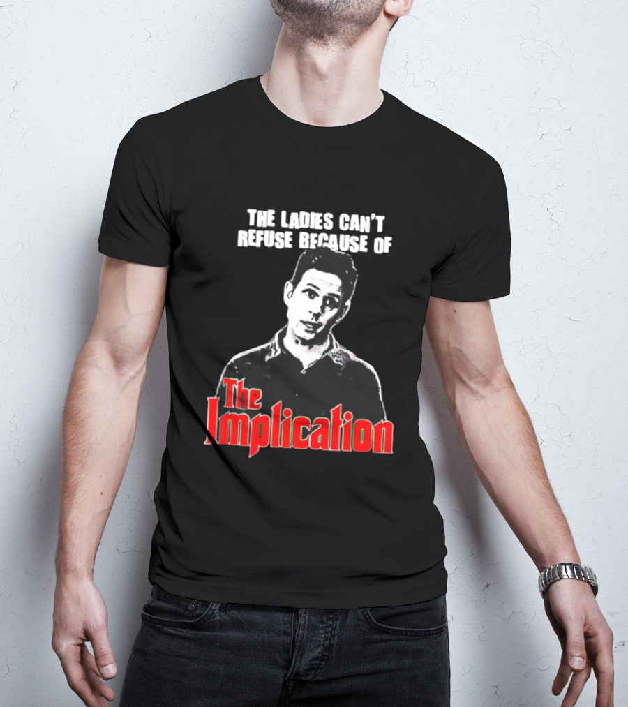 The Ladies Can’t Refuse Because Of The Implication T-Shirt