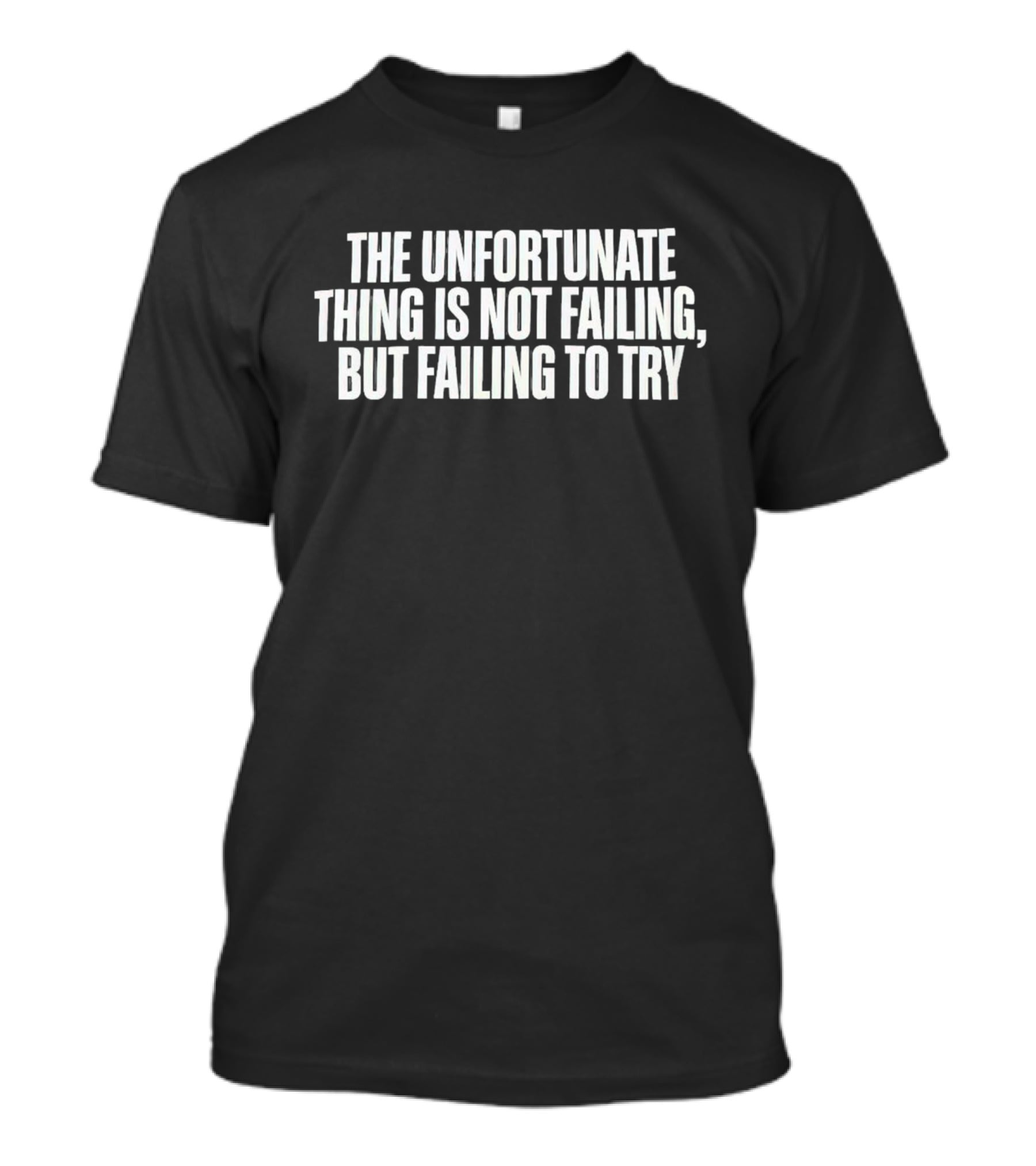 The Unfortunate Thing Is Not Failing But Failing To Try T-Shirt