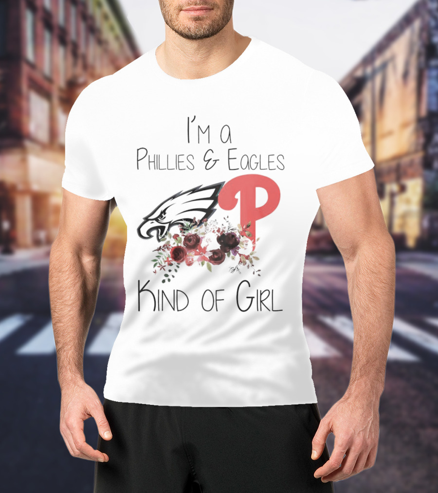 I’m A Phillies And Eagles Kind Of Girl With Logo And Floral Elements T-Shirt