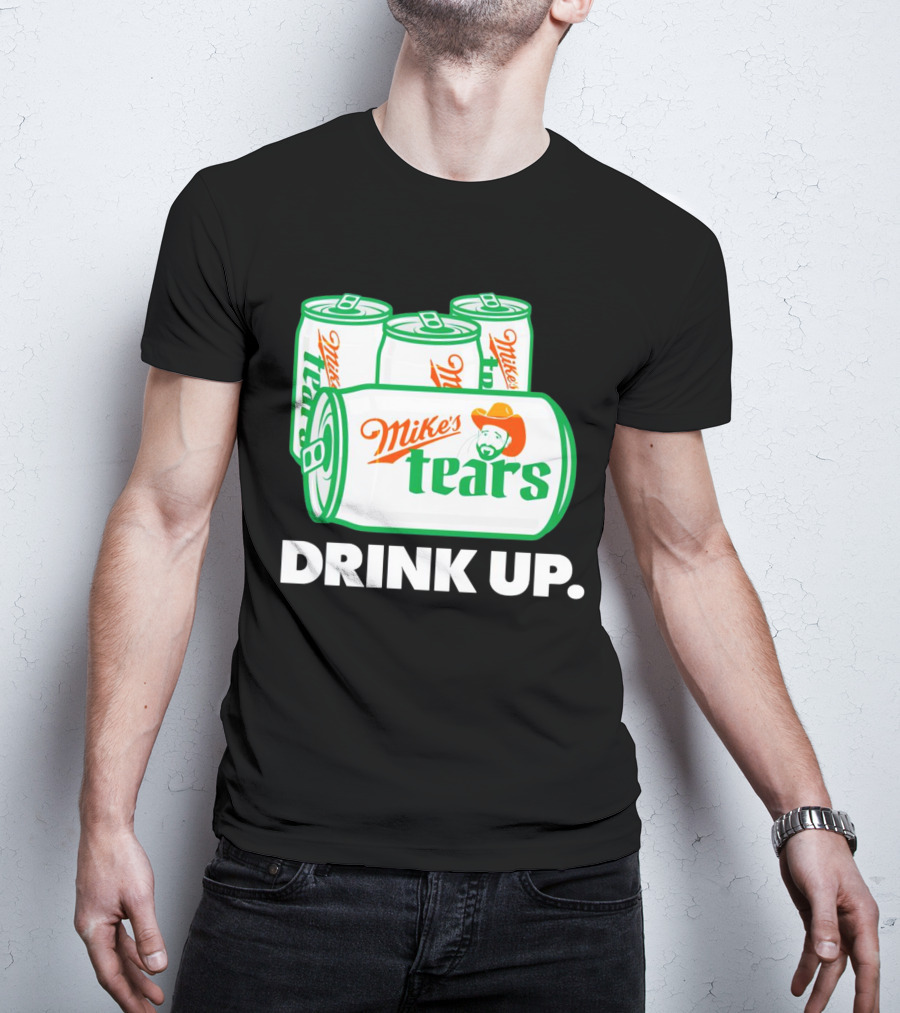 Mike's Tears Drink Up Cowboy Can T-Shirt