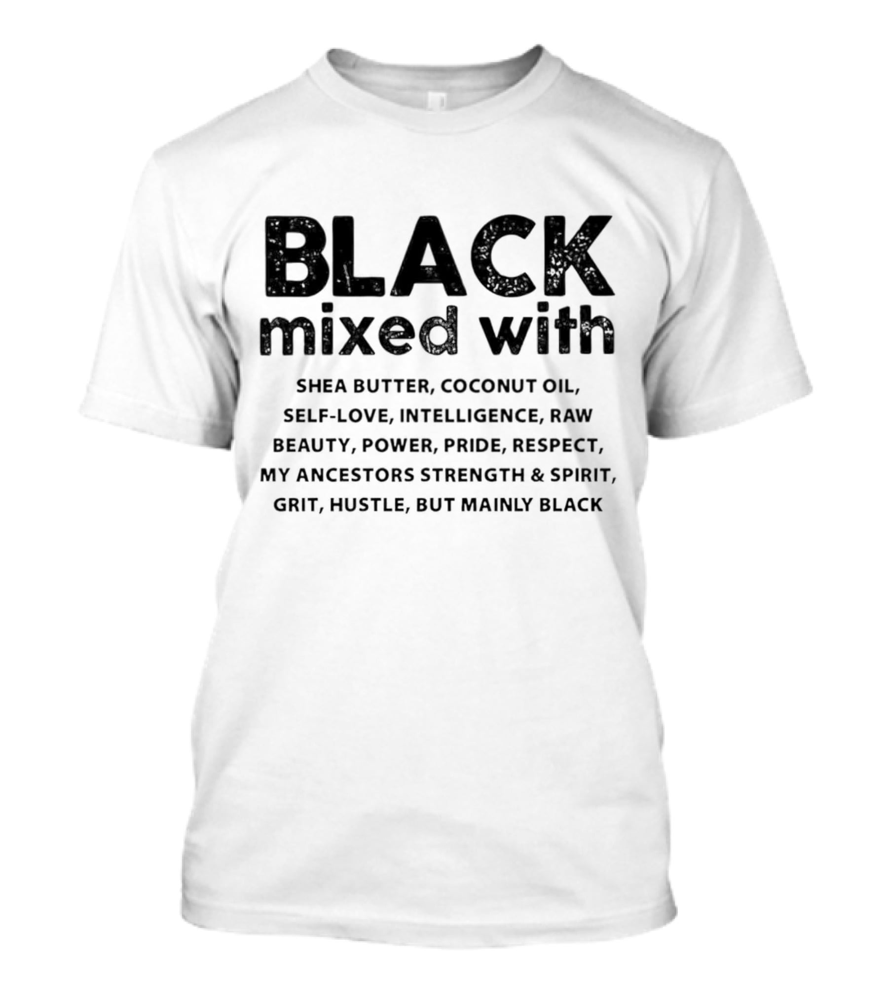 BLACK Mixed With Shea Butter Coconut Oil Self-Love Intelligence Raw Beauty Power Pride Respect My Ancestors Strength Spirit Grit Hustle Mainly BLACK T-Shirt