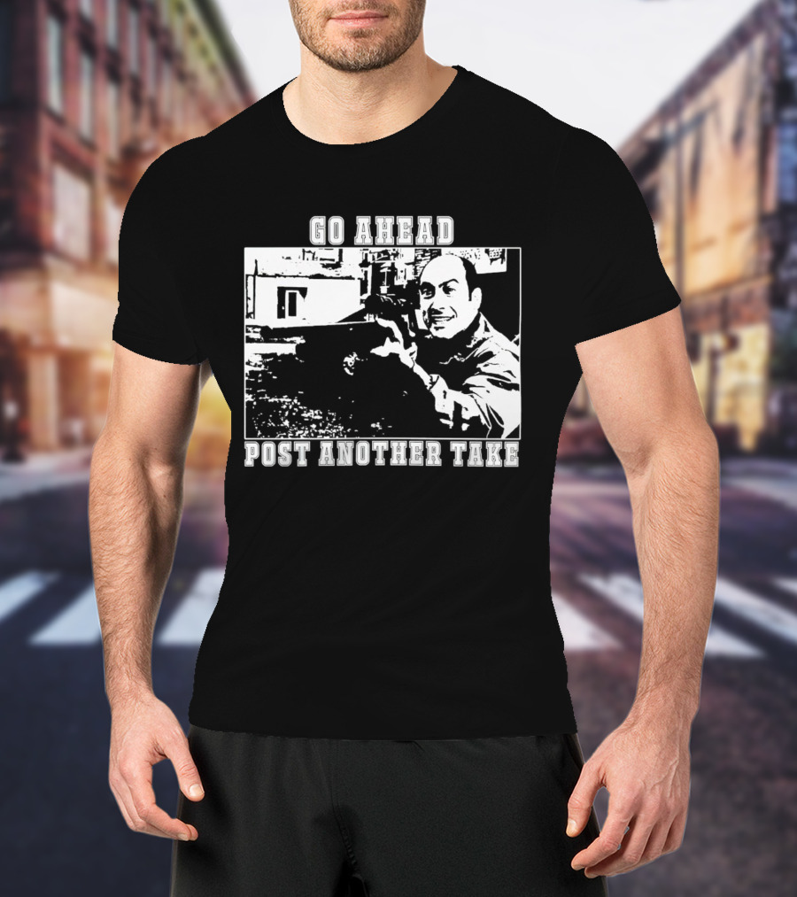 Go Ahead Post Another Take Meme T-Shirt