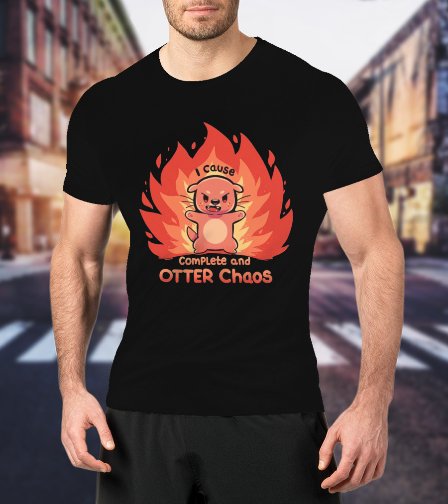 I Cause Complete And Otter Chaos Fiery Cartoon Otter T-Shirt