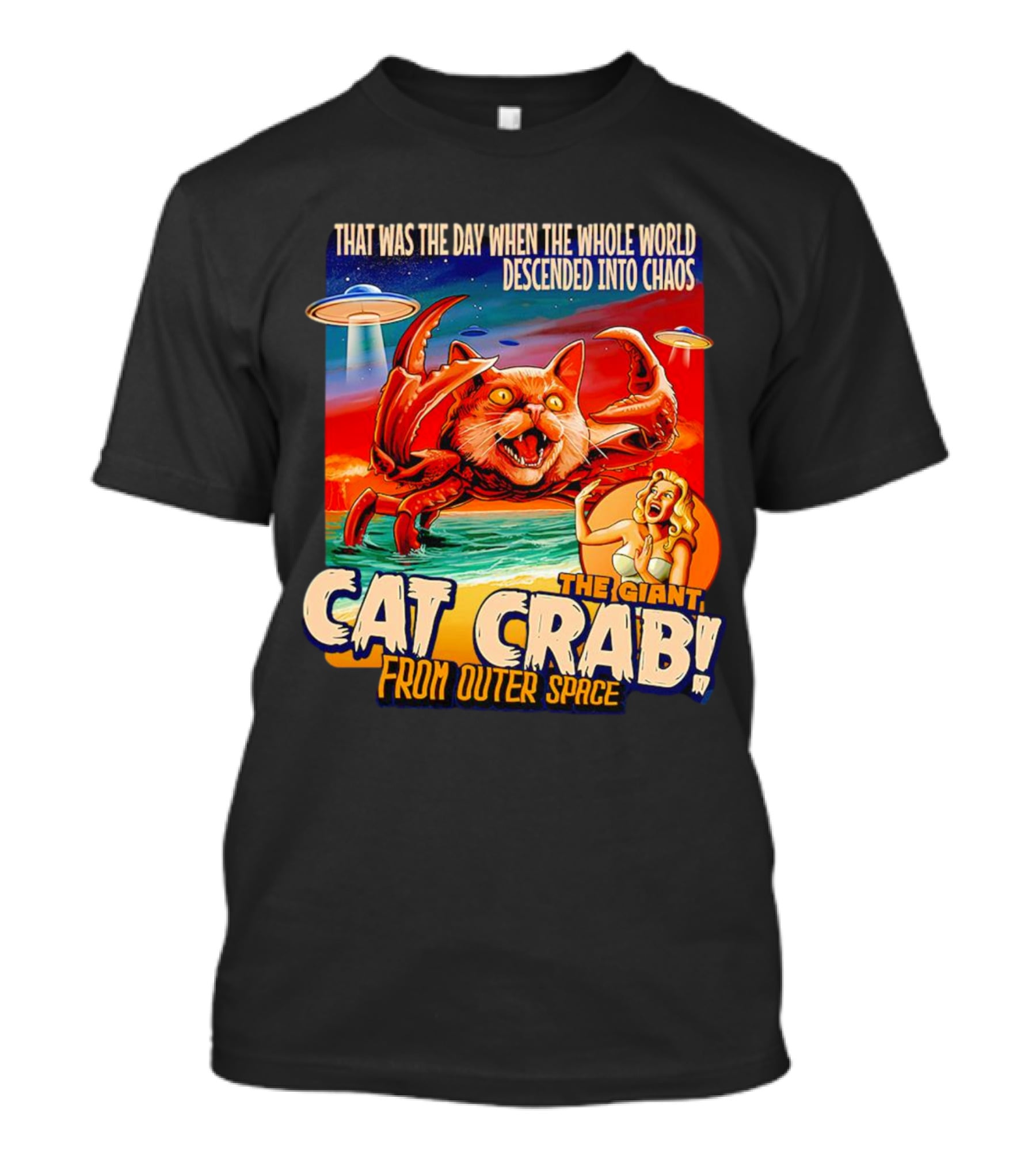 The Day The Whole World Descended Into Chaos With The Giant Cat Crab From Outer Space T-Shirt