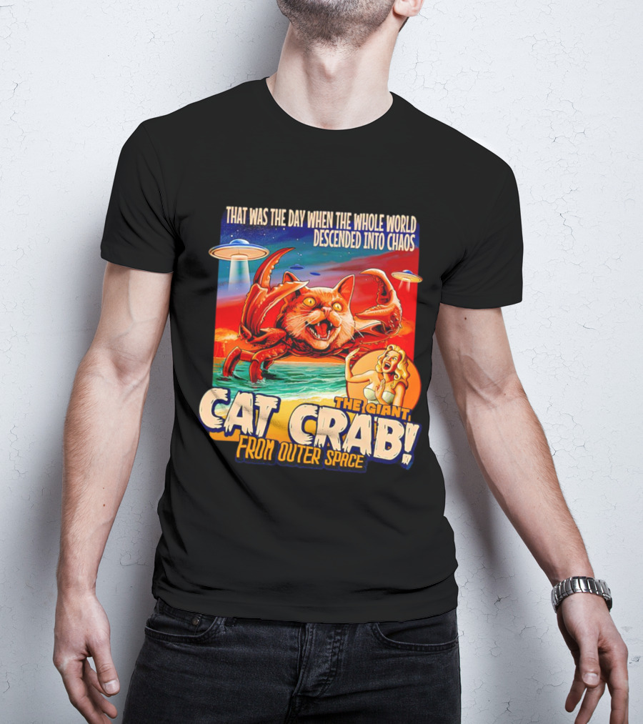 The Day The Whole World Descended Into Chaos With The Giant Cat Crab From Outer Space T-Shirt