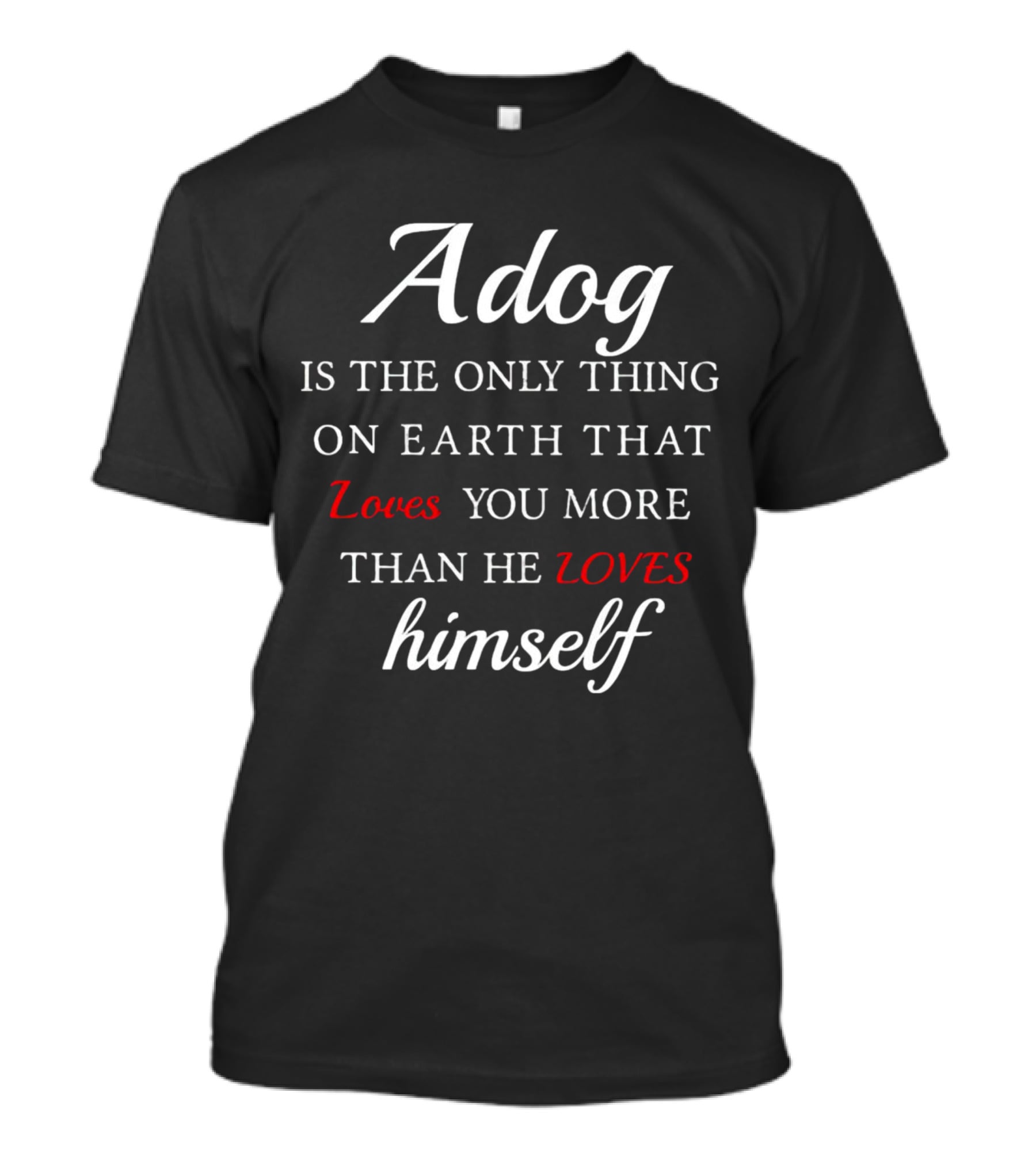 Adog Is The Only Thing On Earth That Loves You More Than He Loves Himself T-Shirt