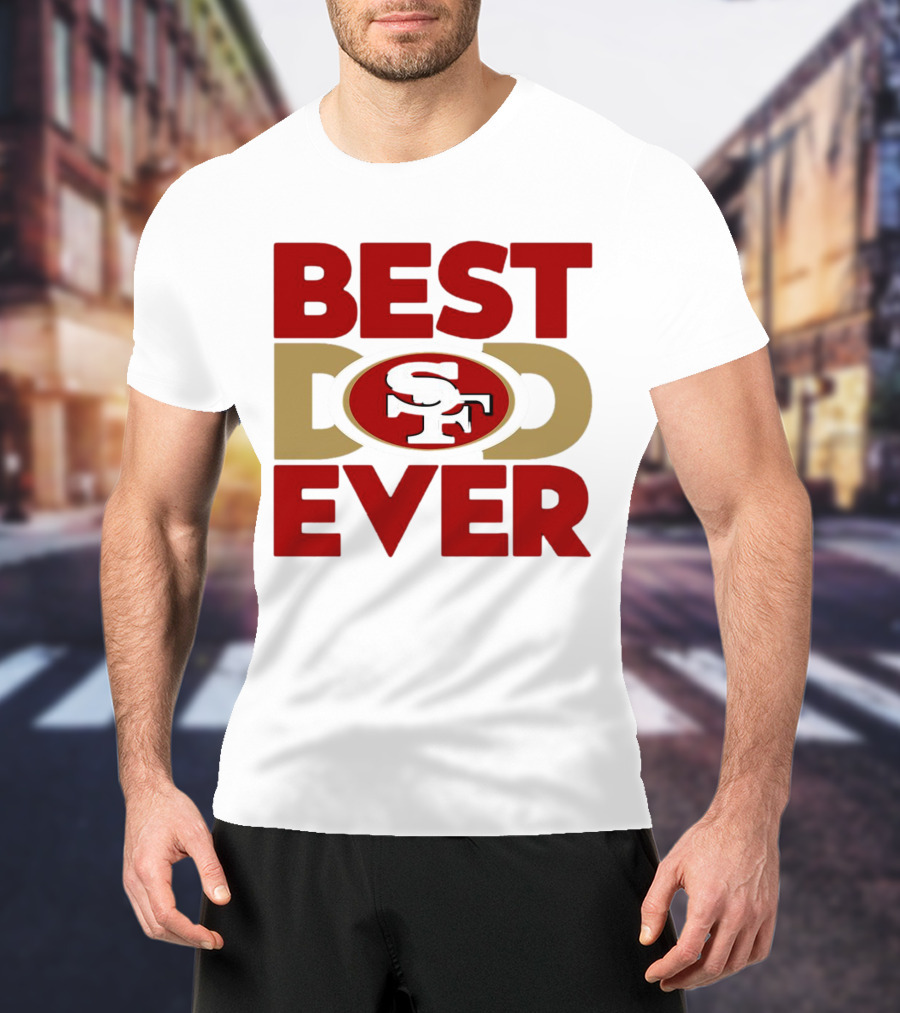 Best Dad Ever SF San Francisco 49ers NFL T-Shirt