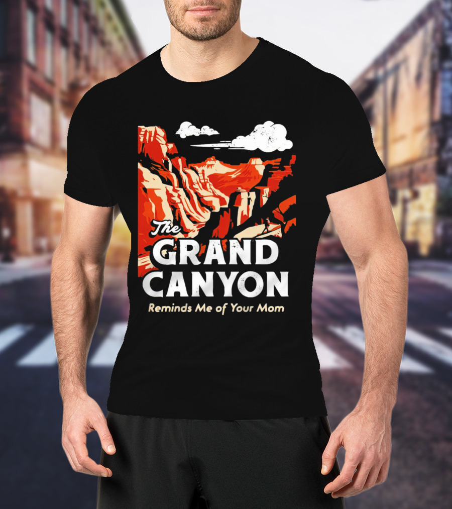 The Grand Canyon Reminds Me Of Your Mom T-Shirt