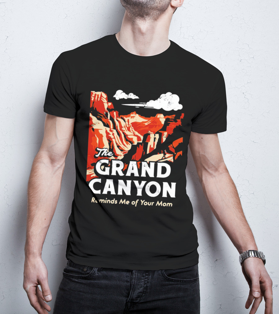 The Grand Canyon Reminds Me Of Your Mom T-Shirt