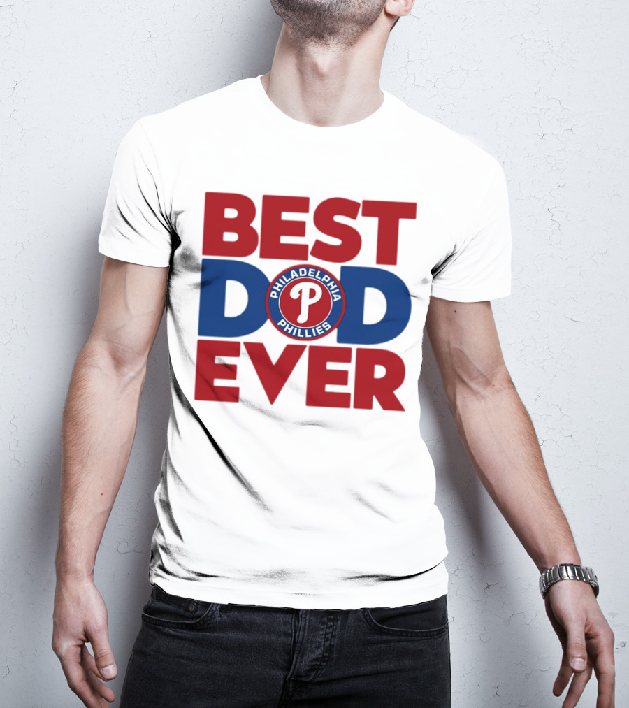 BEST DAD EVER PHILADELPHIA PHILLIES MLB T-Shirt