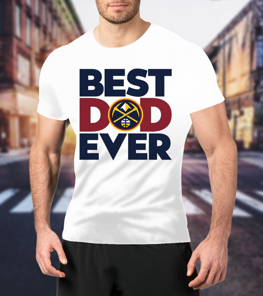 Best Dad Ever NBA Denver Nuggets Fan Gear T-Shirt