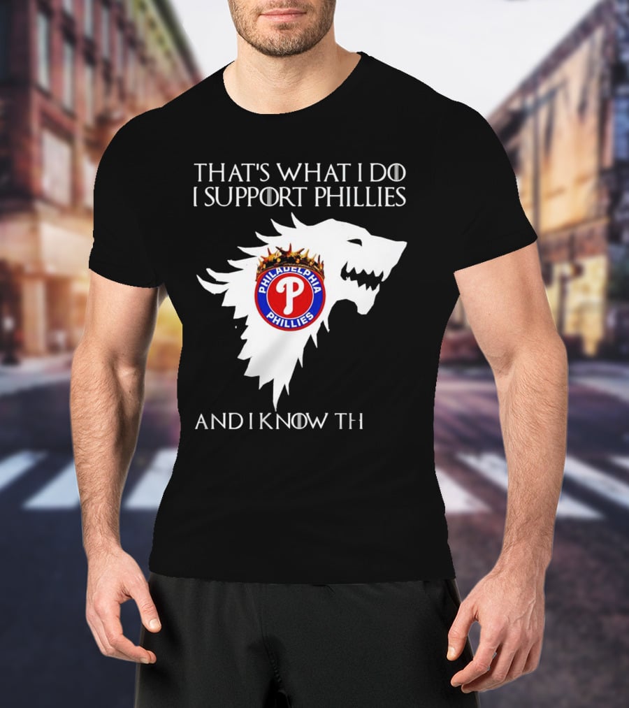 THAT'S WHAT I DO I SUPPORT PHILADELPHIA PHILLIES AND I KNOW THINGS T-Shirt