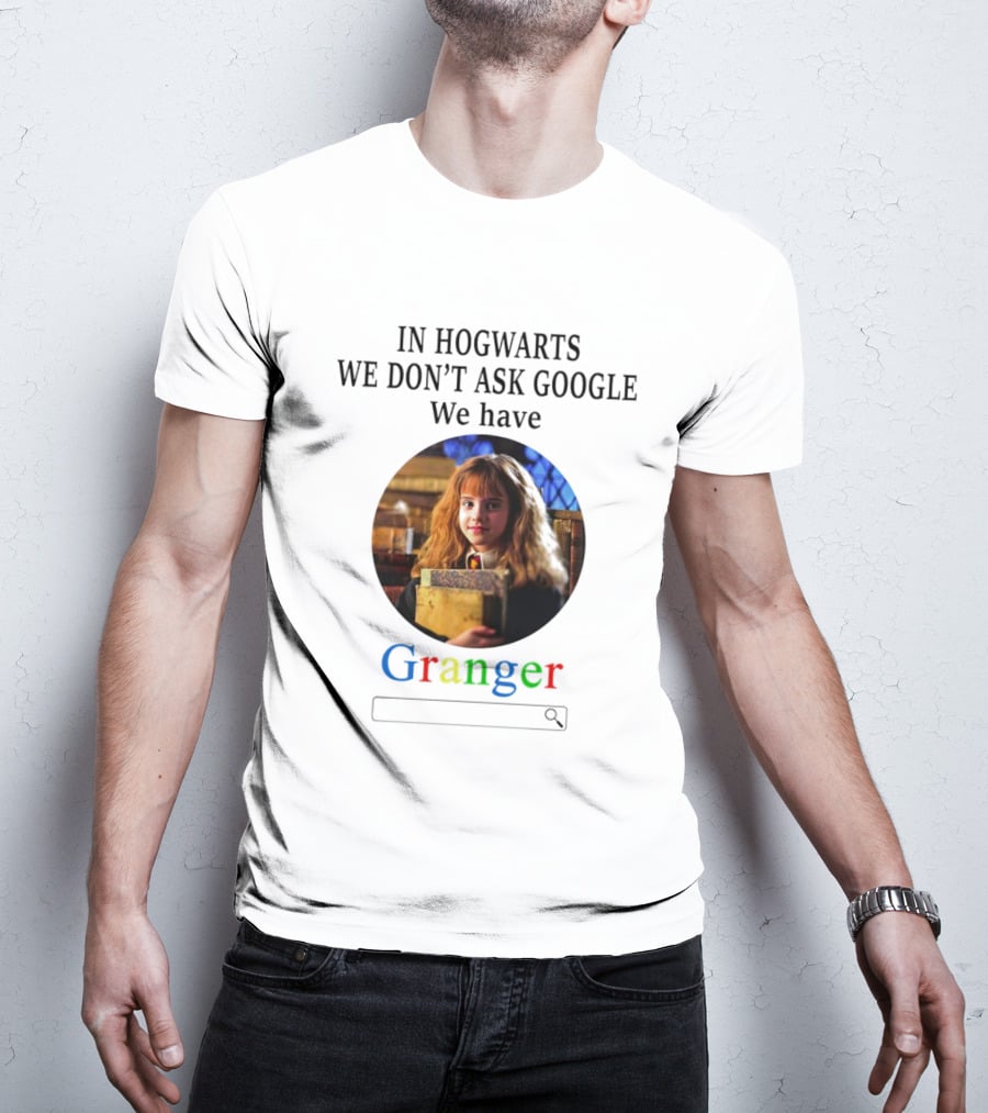 IN HOGWARTS WE DON’T ASK GOOGLE WE HAVE GRANGER T-Shirt