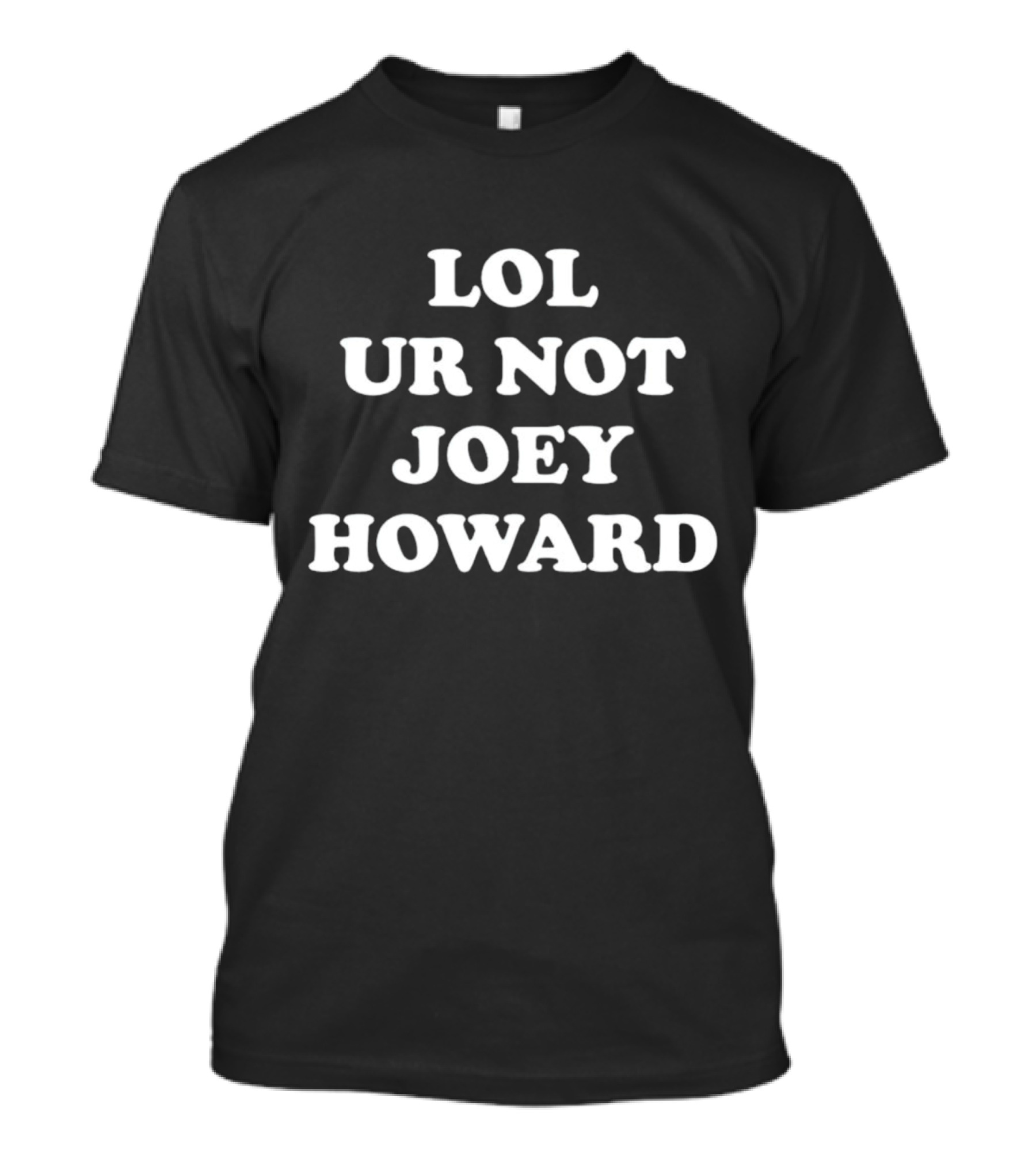 LOL UR NOT JOEY HOWARD T-Shirt