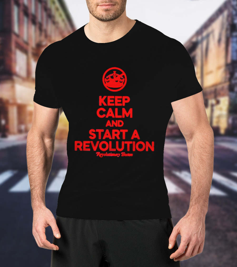 Keep Calm And Start A Revolution Revolutionary Britain T-Shirt