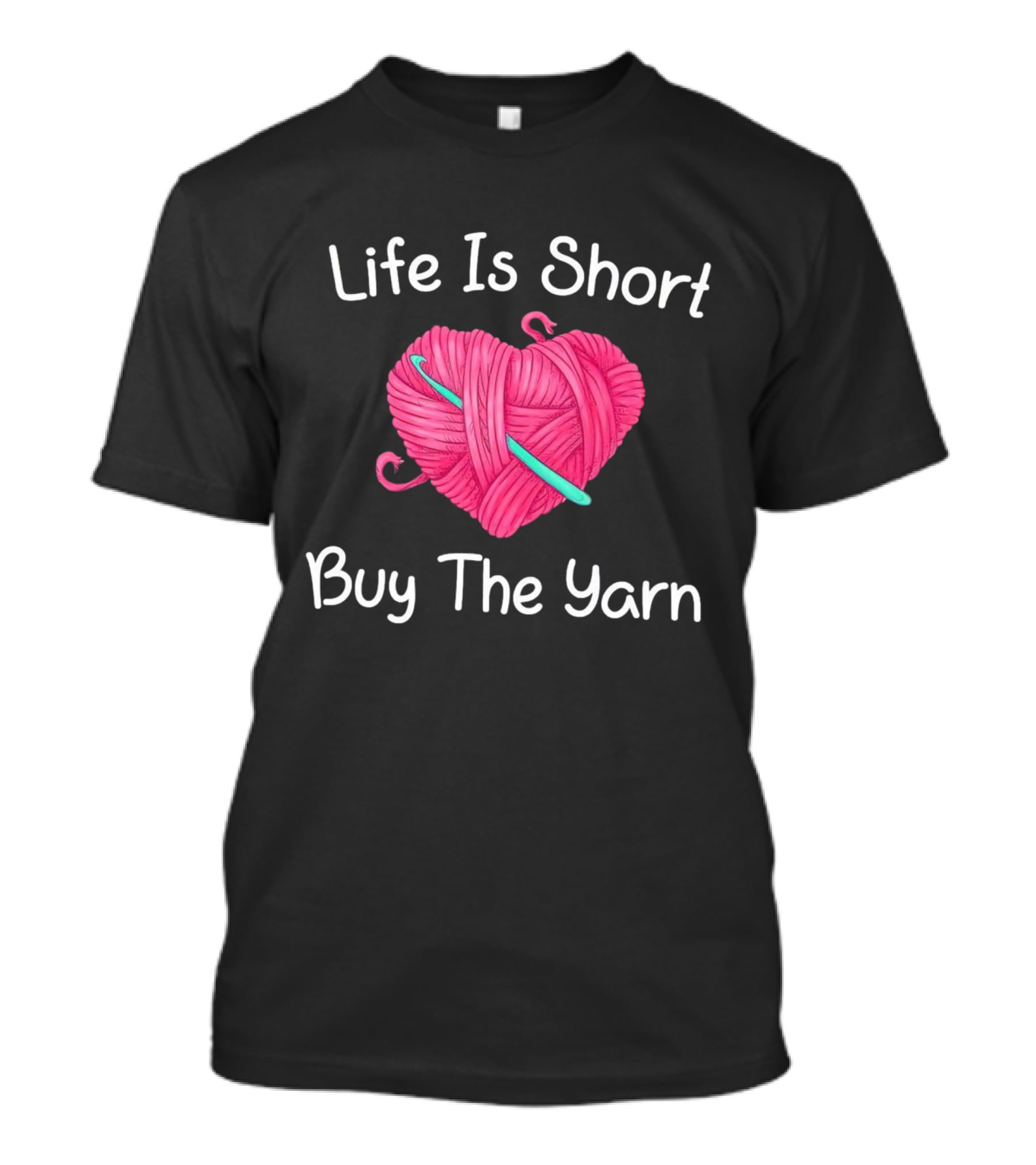 Life Is Short Buy The Yarn Heart-Shaped Pink Ball And Crochet Hook T-Shirt