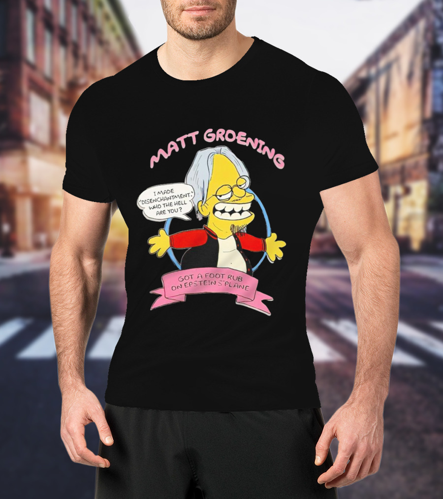 Matt Groening Cartoon Character Saying I Made Disenchantment Got A Foot Rub On Epstein's Plane T-Shirt