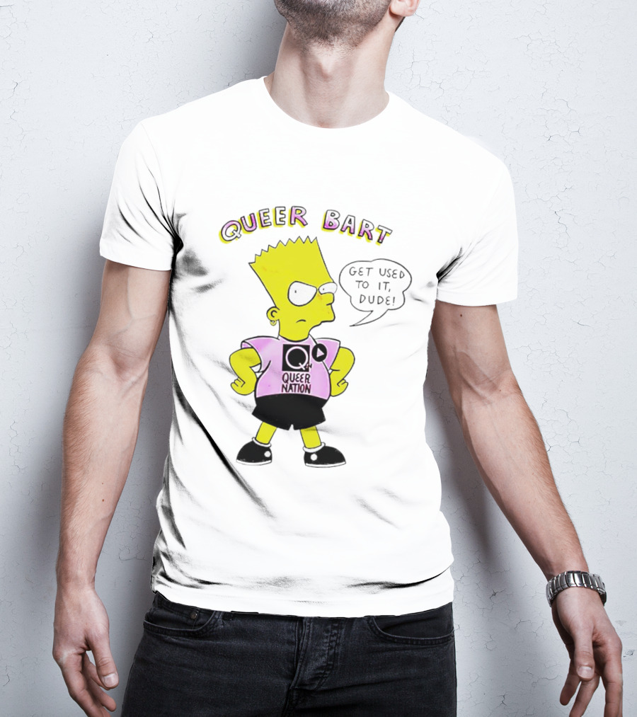 Queer Bart Queer Nation Get Used To It Dude T-Shirt