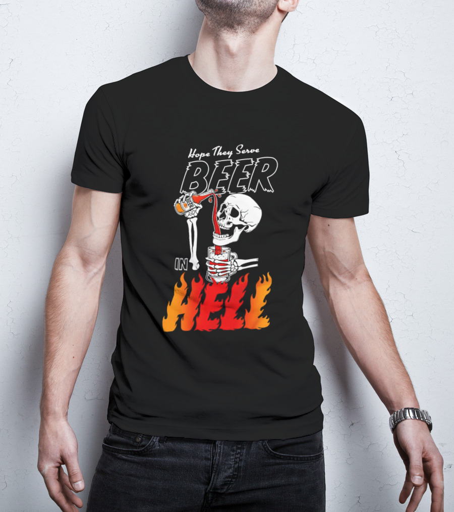 Hope They Serve Beer In Hell Skeleton Pouring Flames T-Shirt