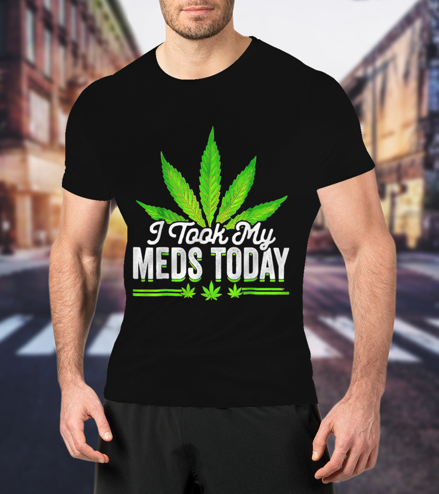I Took My Meds Today Weed Leaf T-Shirt