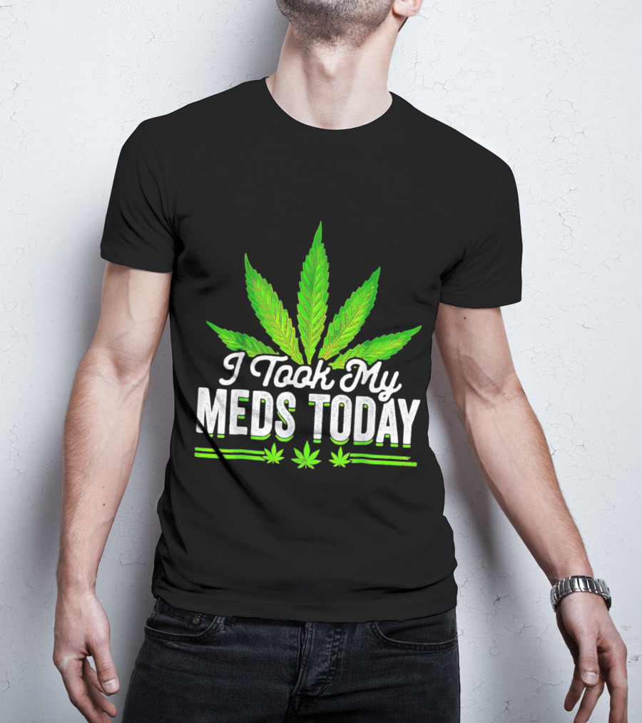 I Took My Meds Today Weed Leaf T-Shirt