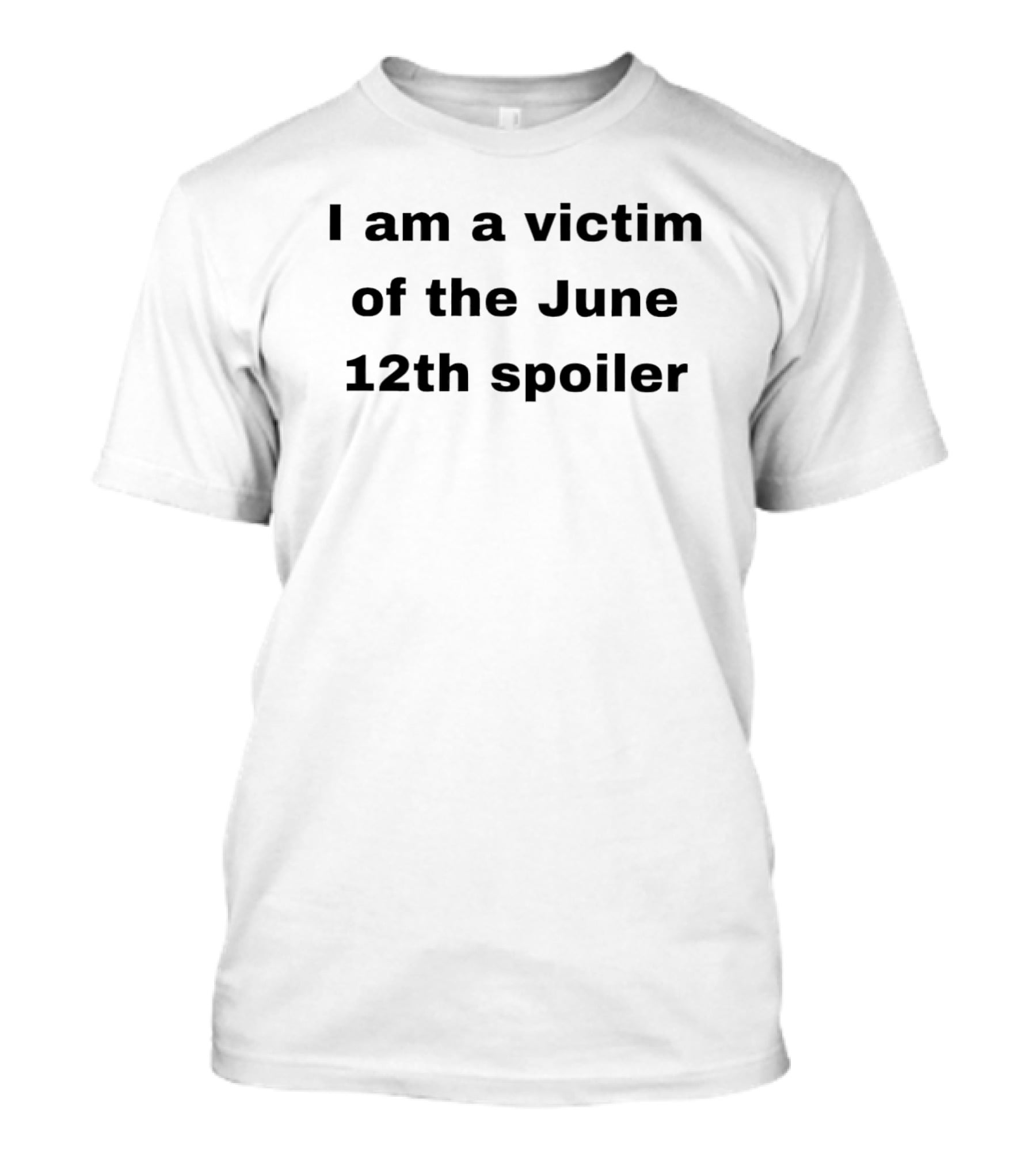 I Am A Victim Of The June 12th SpoilerTrending T-Shirt
