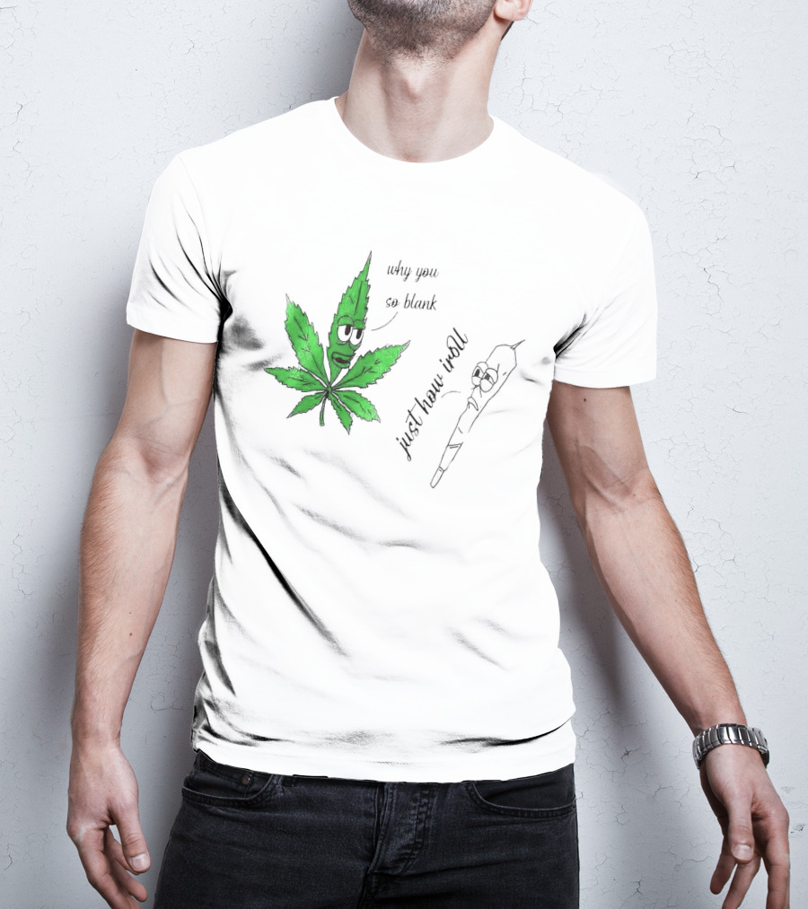 Why You So Blank Just How I Roll Weed Leaf And Joint T-Shirt