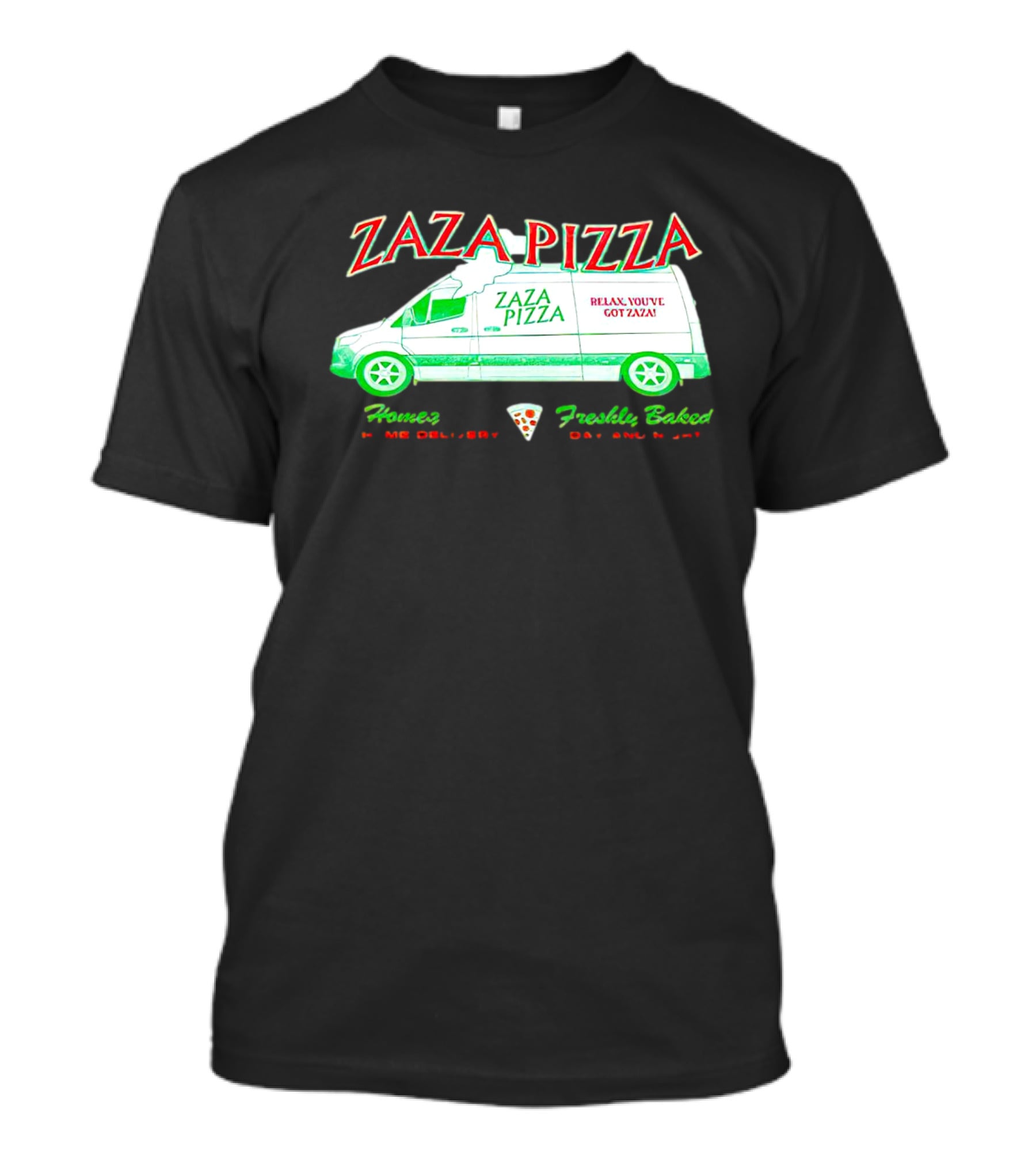 Zaza Pizza Van Home Delivery Freshly Baked Day And Night Relax You've Got Zaza T-Shirt
