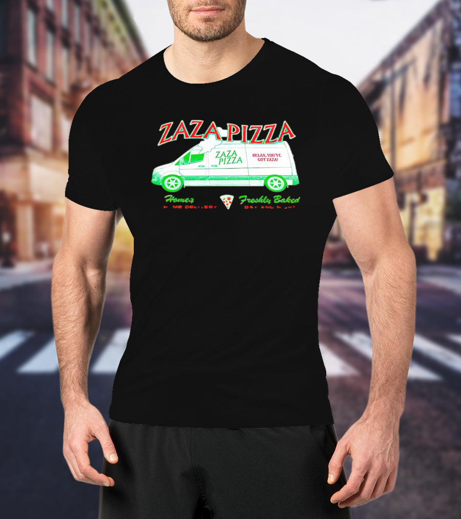 Zaza Pizza Van Home Delivery Freshly Baked Day And Night Relax You've Got Zaza T-Shirt