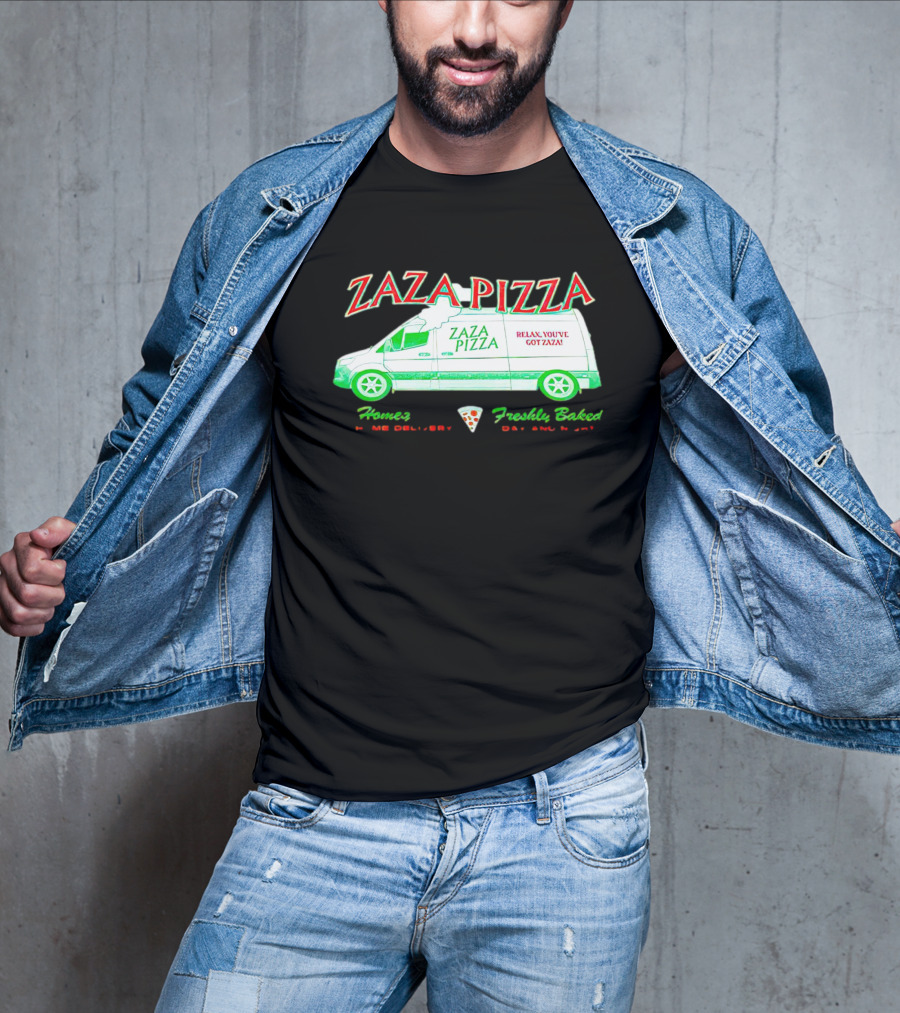Zaza Pizza Van Home Delivery Freshly Baked Day And Night Relax You've Got Zaza T-Shirt