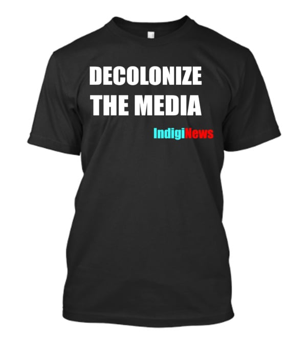 Decolonize The Media IndigiNews Empowerment Message T-Shirt