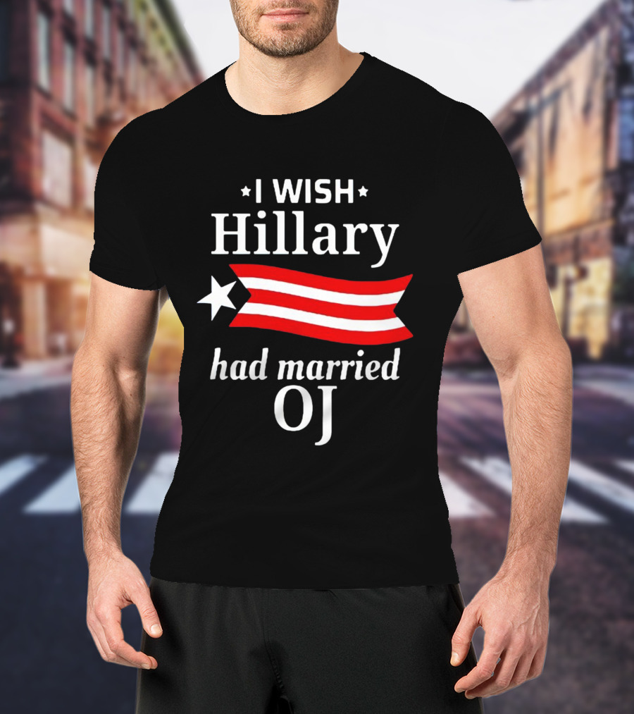 I Wish Hillary Had Married OJ T-Shirt