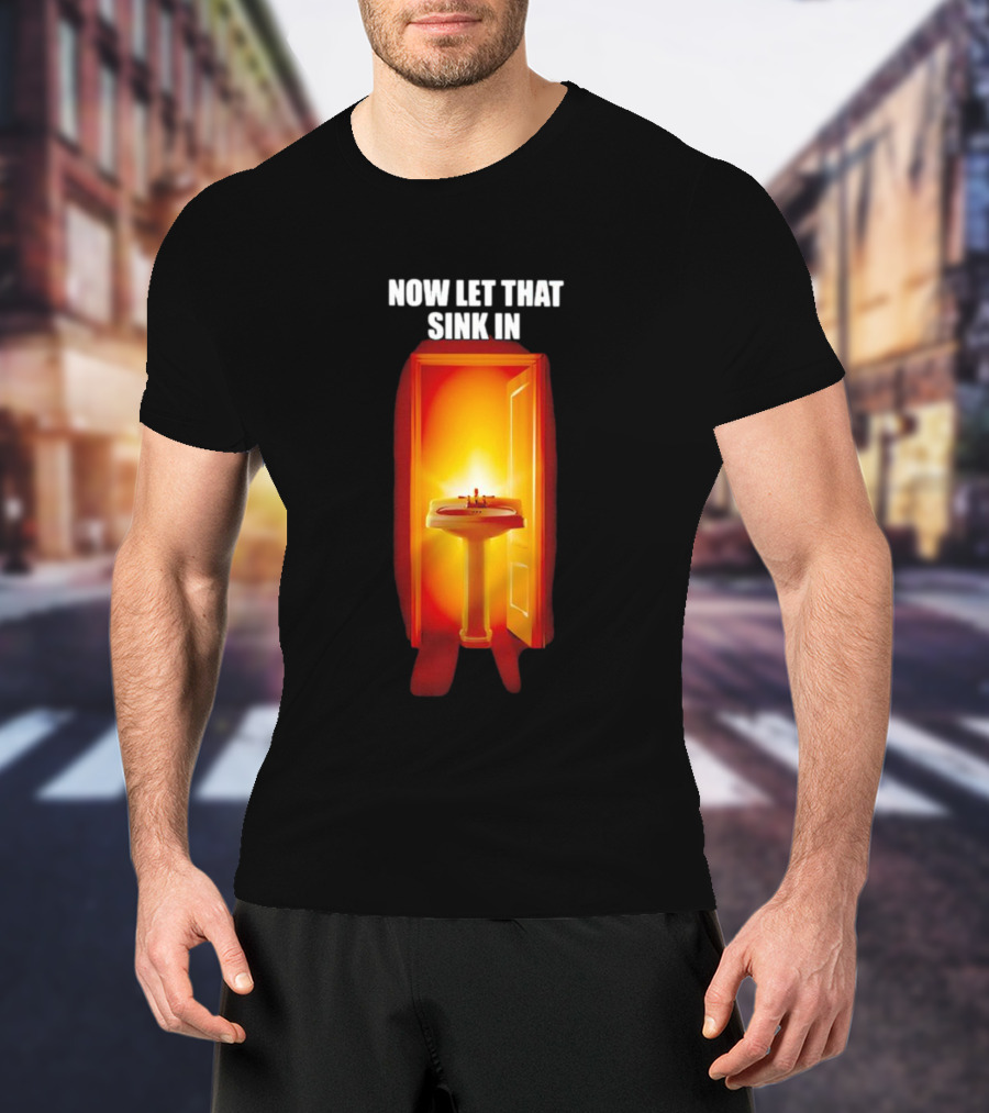 Now Let That Sink In Illuminated Bathroom Doorway T-Shirt